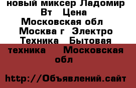 новый миксер Ладомир 84 100 Вт › Цена ­ 770 - Московская обл., Москва г. Электро-Техника » Бытовая техника   . Московская обл.